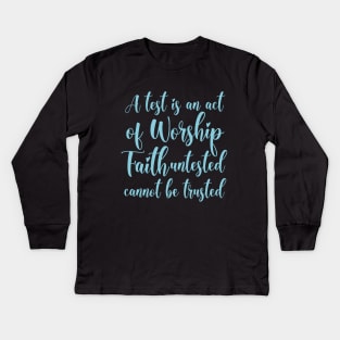 A test is an act of worship; faith untested cannot be trusted | Walk by faith Kids Long Sleeve T-Shirt